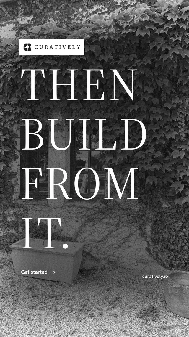 Instagram story for Curatively: "Then build from it." Minimal luxury style, poster layout, dark palette in grey, black.
