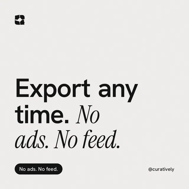 Instagram post for Curatively: "Export any time. No ads. No feed." Caption style, technique:mixed type lockup layout, light palette in white, grey.
