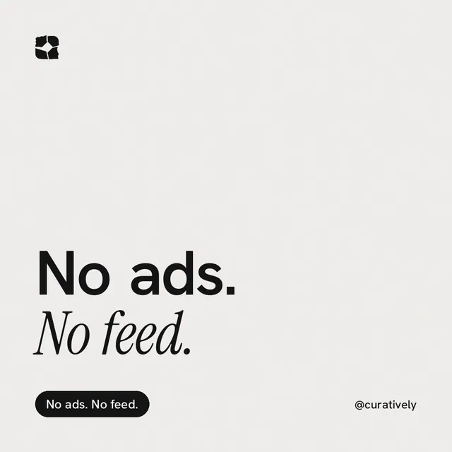 Instagram post for Curatively: "No ads. No feed." Caption style, technique:mixed type lockup layout, light palette in white, grey.