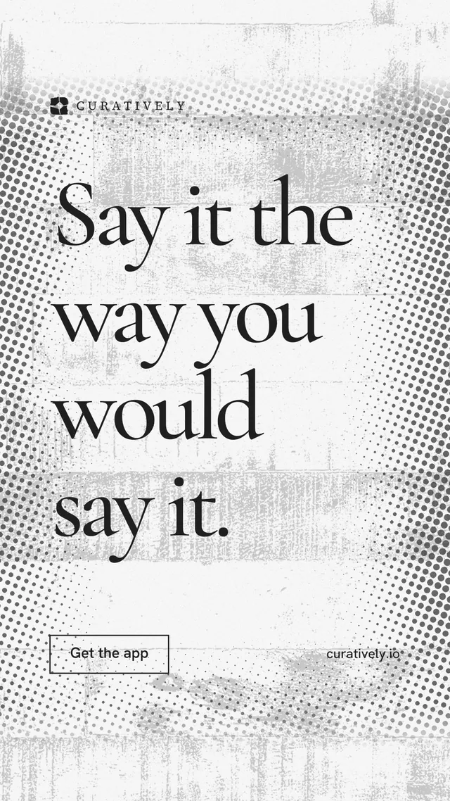 Instagram story for Curatively: "Say it the way you would say it." Editorial style, poster layout, light palette in white, grey.