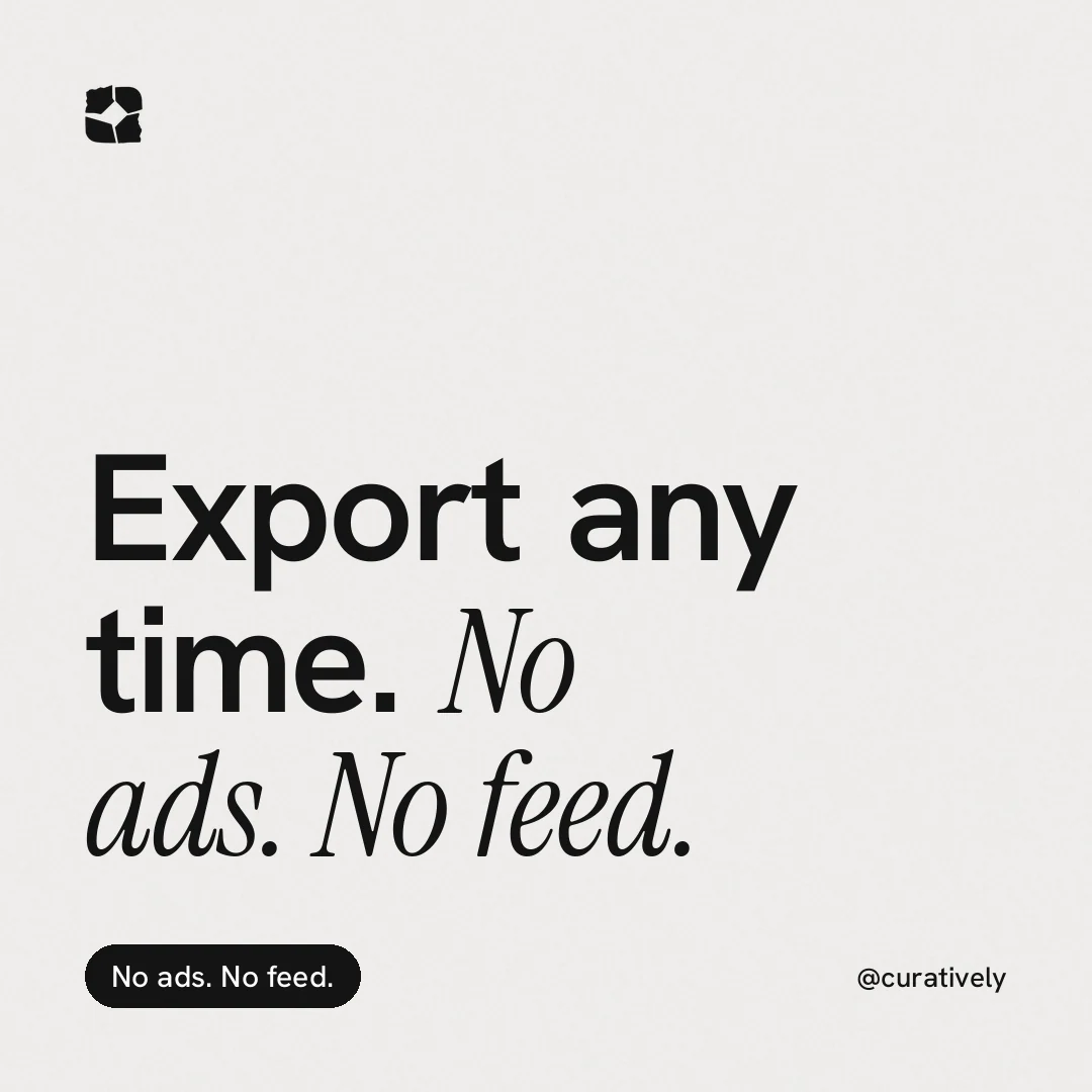 Instagram post for Curatively: "Export any time. No ads. No feed." Caption style, technique:mixed type lockup layout, light palette in white, grey.