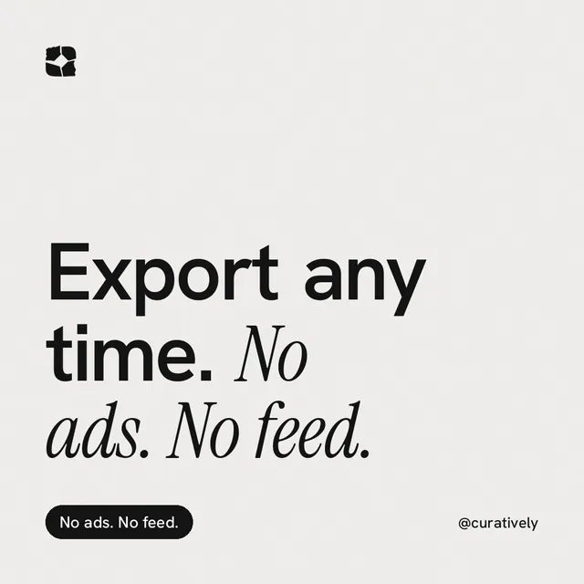 Instagram post for Curatively: "Export any time. No ads. No feed." Caption style, technique:mixed type lockup layout, light palette in white, grey.
