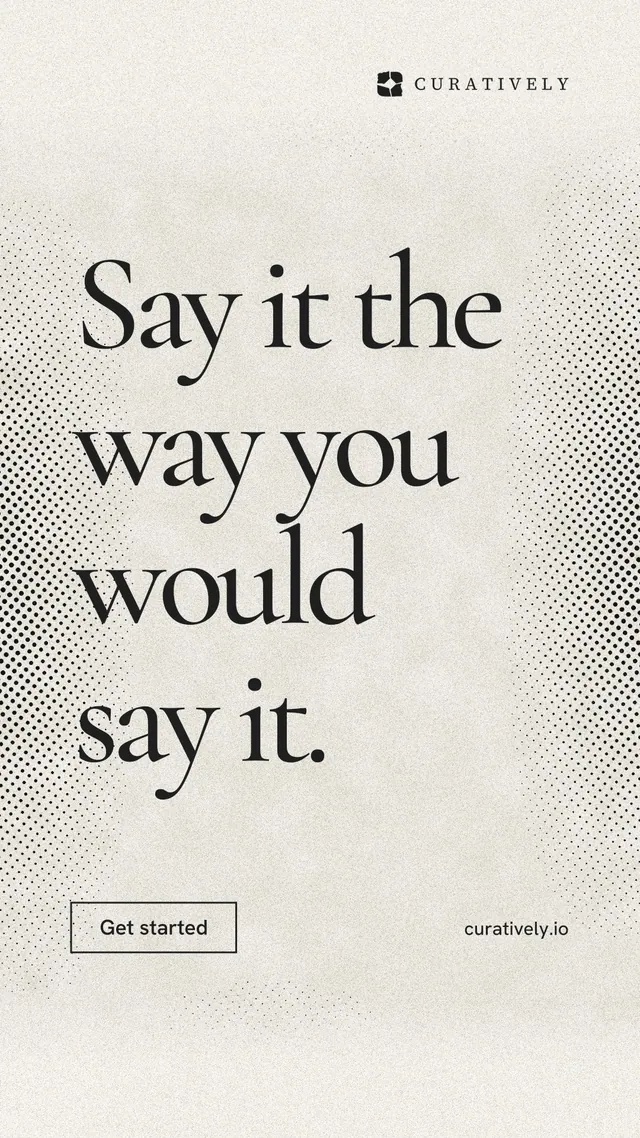Instagram story for Curatively: "Say it the way you would say it." Editorial style, poster layout, light palette in white, grey, yellow.