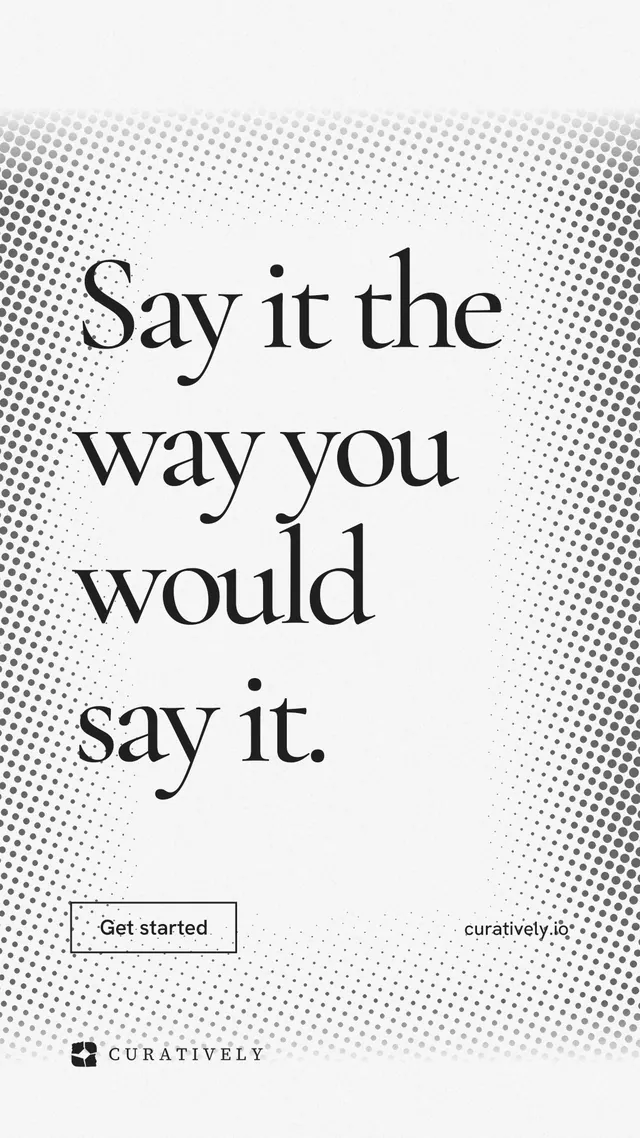 Instagram story for Curatively: "Say it the way you would say it." Editorial style, poster layout, light palette in white, grey.