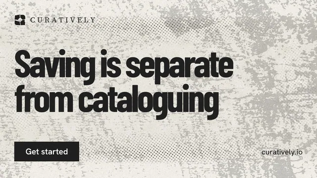 Landscape graphic for Curatively: "Saving is separate from cataloguing". Ink sticker style, poster layout, light palette in grey, white, yellow.