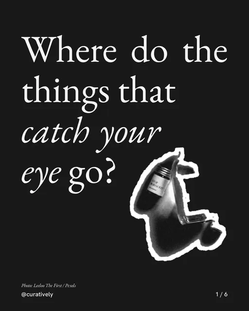 Carousel for Curatively: "Where do the things that catch your eye go?". Cutout essay, 6 slides, dark palette.