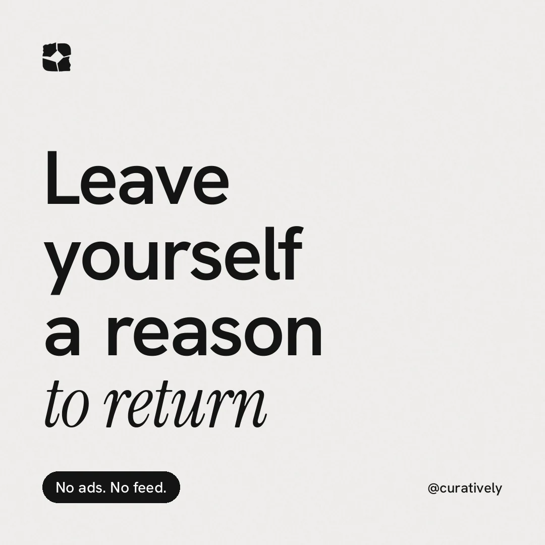Instagram post for Curatively: "Leave yourself a reason to return". Caption style, technique:mixed type lockup layout, light palette in white, grey.