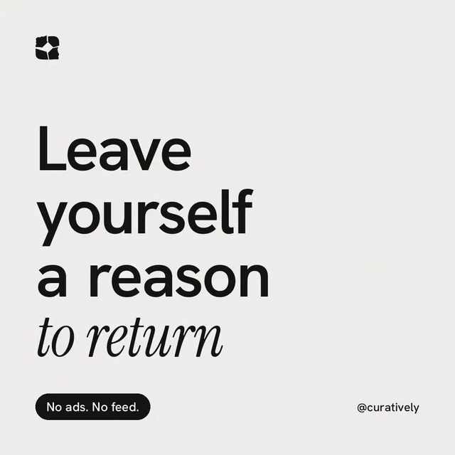 Instagram post for Curatively: "Leave yourself a reason to return". Caption style, technique:mixed type lockup layout, light palette in white, grey.