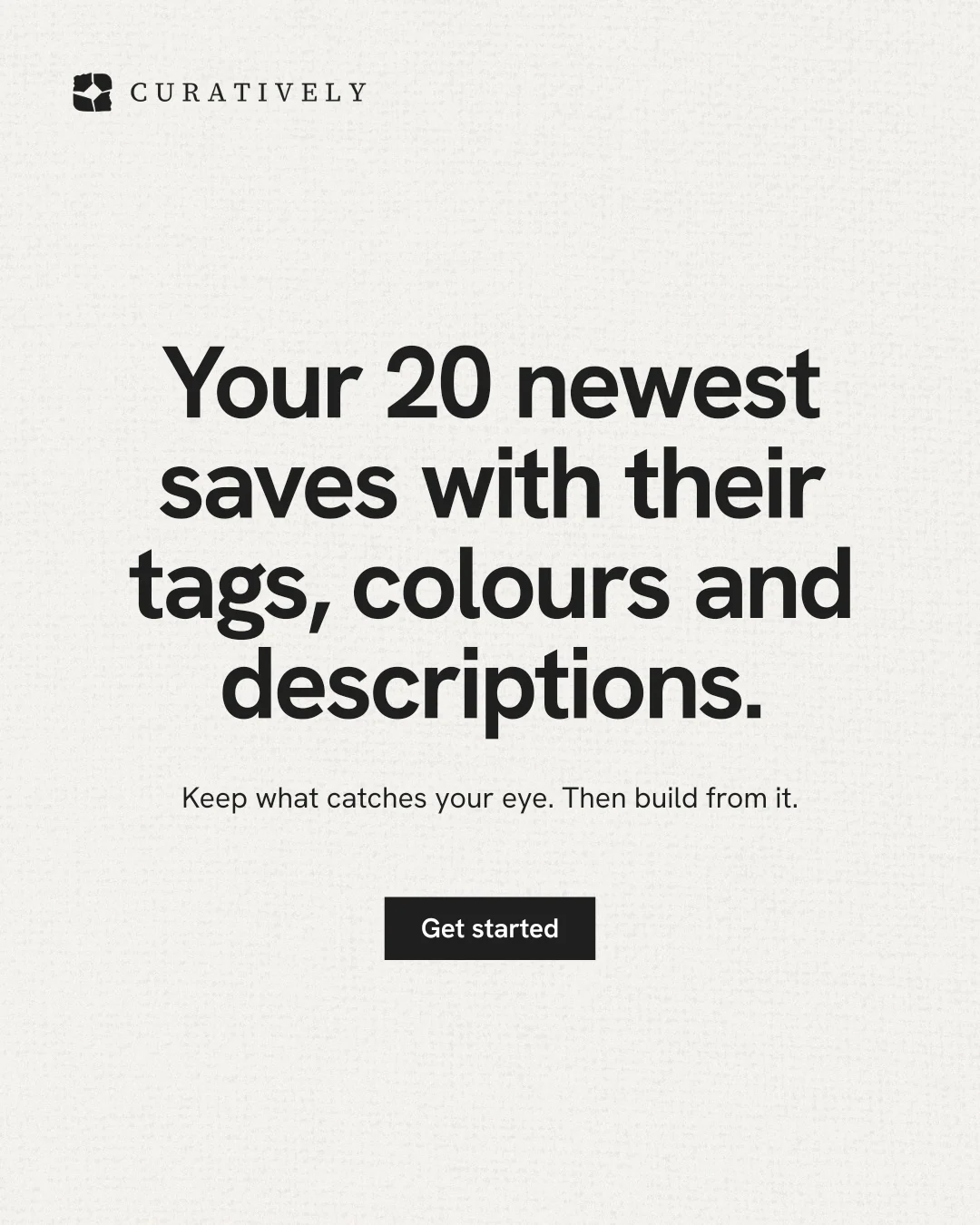 Instagram portrait post for Curatively: "Your 20 newest saves with their tags, colours and descriptions." Swiss style, centred layout, light palette in white, grey.
