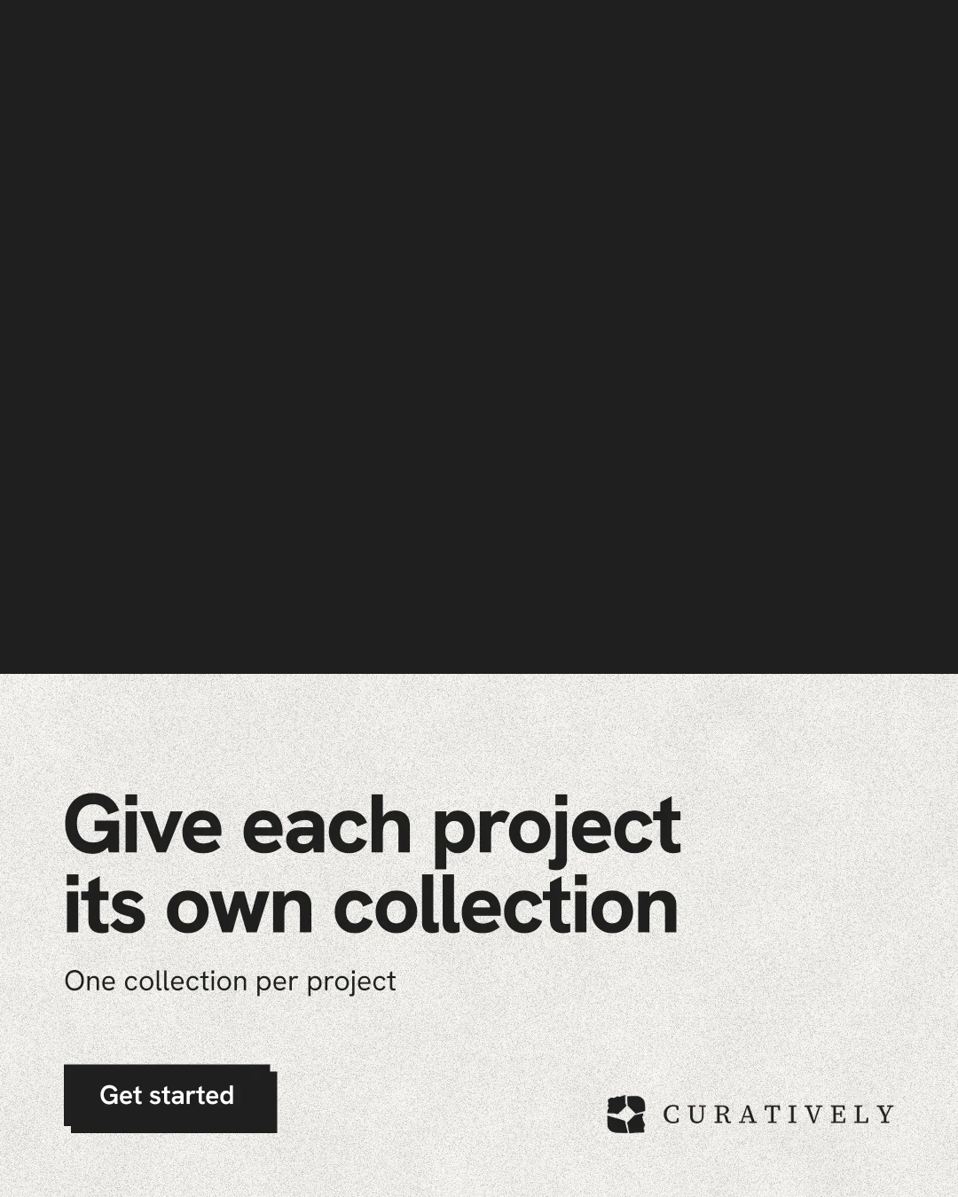 Instagram portrait post for Curatively: "Give each project its own collection". Paper trio style, bottom layout, light palette in black, white, grey.