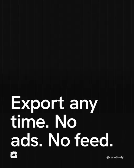 Video for Curatively: "Export any time. No ads. No feed.". Shader loop, 6.0 s, dark palette.
