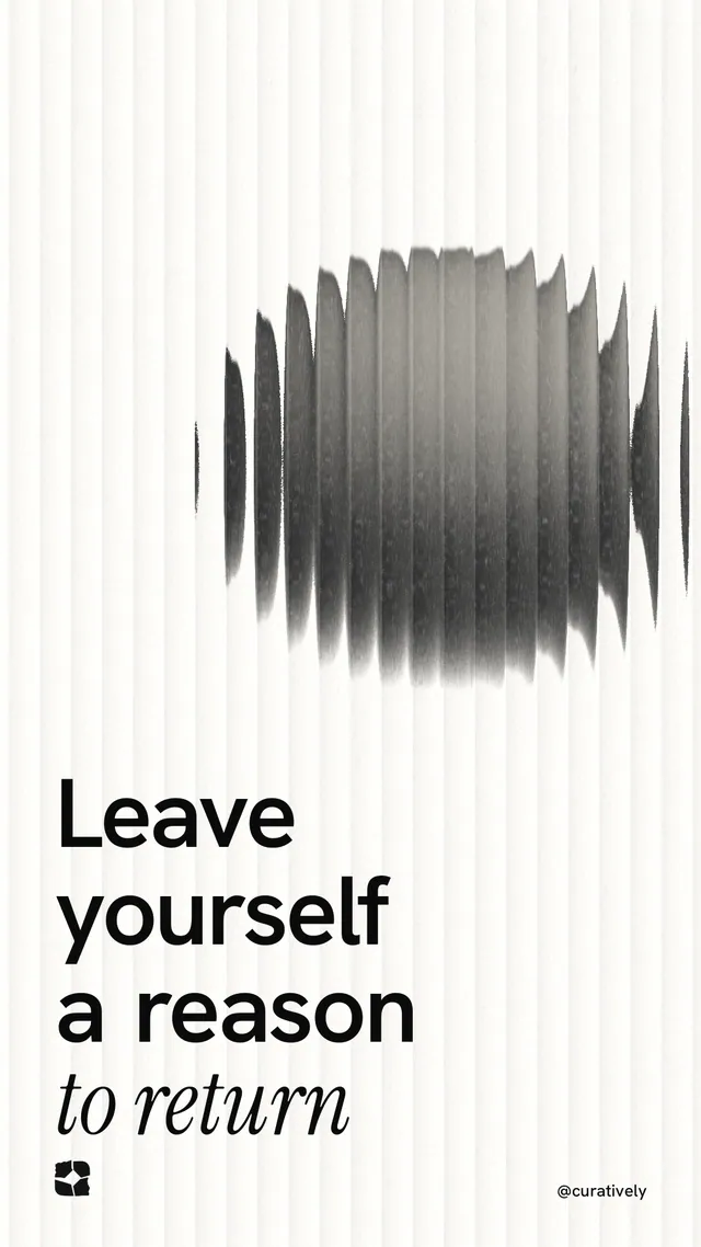 Instagram story for Curatively: "Leave yourself a reason to return". Auto 9x16 style, technique:shader field layout, light palette in white, grey.