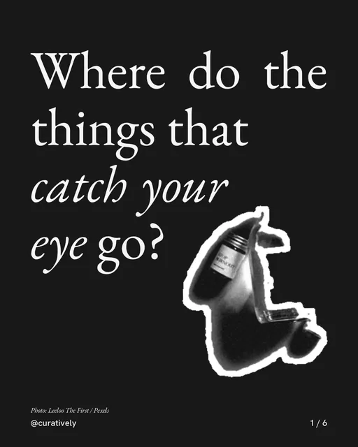 Carousel for Curatively: "Where do the things that catch your eye go?". Cutout essay, 6 slides, dark palette.