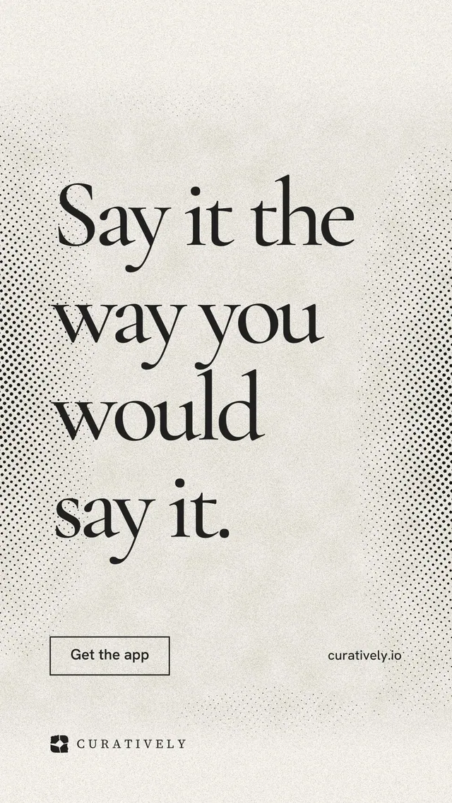Instagram story for Curatively: "Say it the way you would say it." Editorial style, poster layout, light palette in yellow, white, grey.