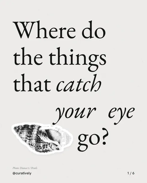 Carousel for Curatively: "Where do the things that catch your eye go?". Cutout essay, 6 slides, light palette.