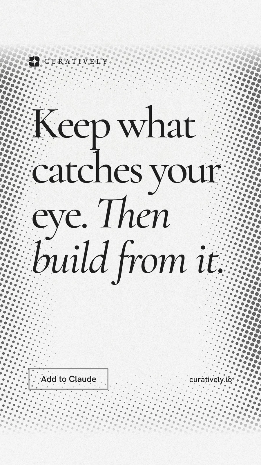 Instagram story for Curatively: "Keep what catches your eye. Then build from it." Editorial style, poster layout, light palette in white, grey.