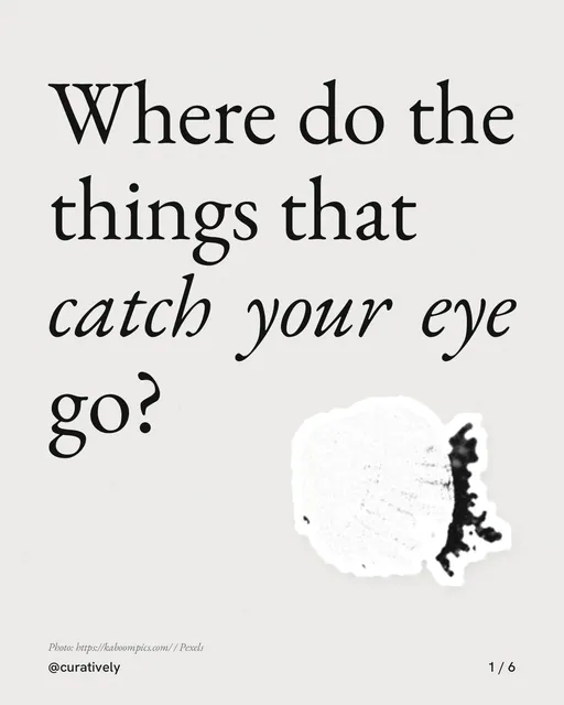 Carousel for Curatively: "Where do the things that catch your eye go?". Cutout essay, 6 slides, light palette.