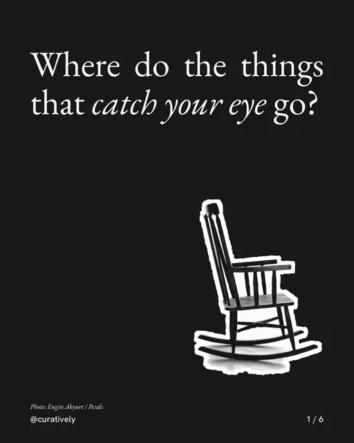 Carousel for Curatively: "Where do the things that catch your eye go?". Cutout essay, 6 slides, dark palette.