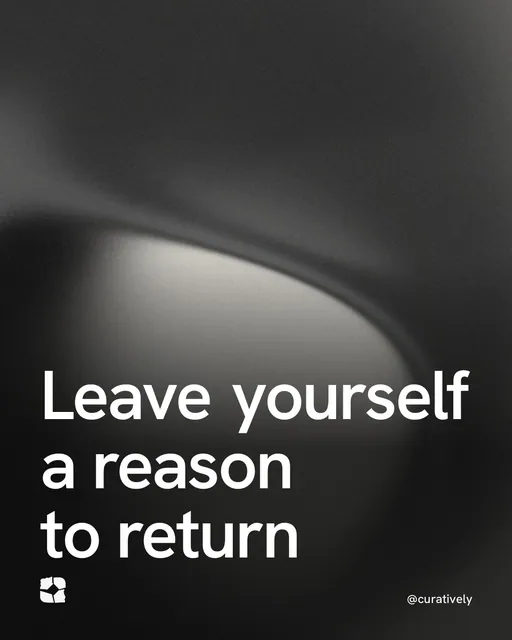 Video for Curatively: "Leave yourself a reason to return". Shader loop, 6.0 s, dark palette.