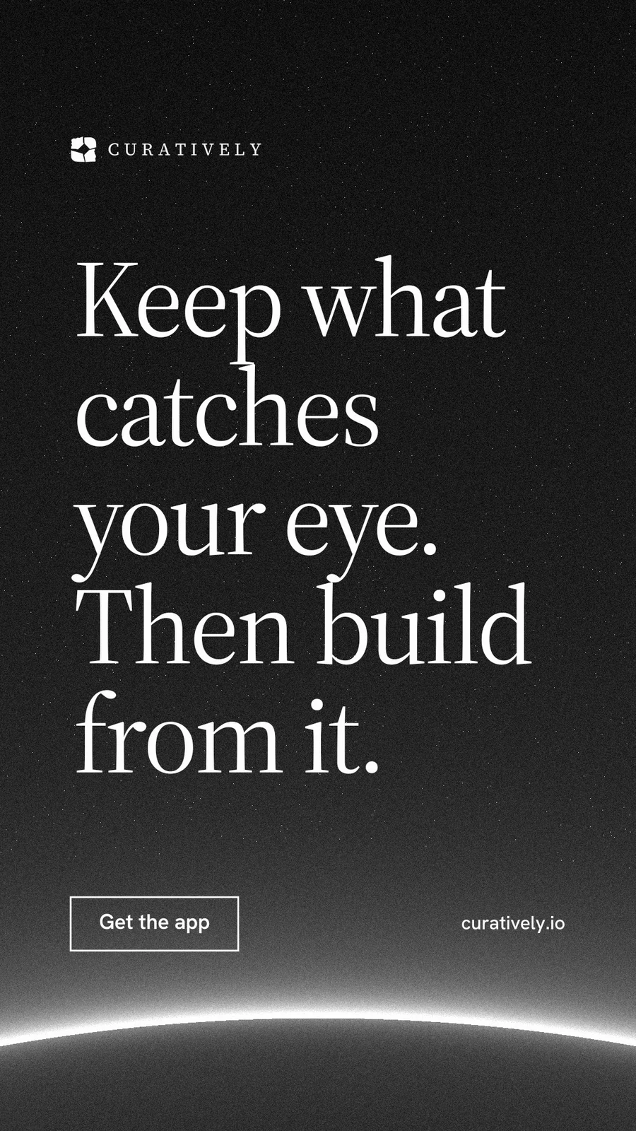 Instagram story for Curatively: "Keep what catches your eye. Then build from it." Editorial style, poster layout, dark palette in black, grey.
