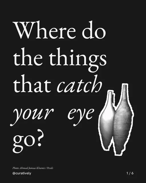 Carousel for Curatively: "Where do the things that catch your eye go?". Cutout essay, 6 slides, dark palette.