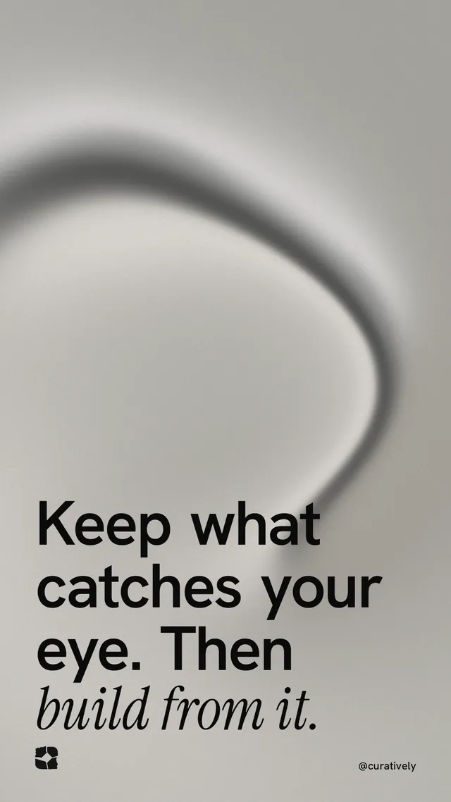 Instagram story for Curatively: "Keep what catches your eye. Then build from it." Auto 9x16 style, technique:shader field layout, light palette in grey.