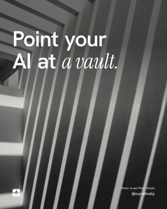 Instagram portrait post for Curatively: "Point your AI at a vault." Duotone style, technique:pexels ingredient layout, dark palette in grey, black.