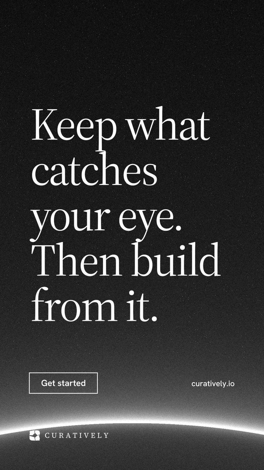 Instagram story for Curatively: "Keep what catches your eye. Then build from it." Editorial style, poster layout, dark palette in black, grey.