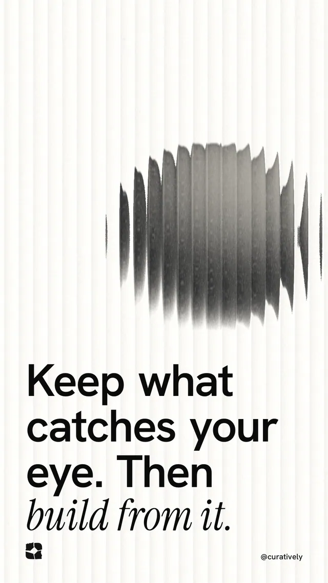 Instagram story for Curatively: "Keep what catches your eye. Then build from it." Auto 9x16 style, technique:shader field layout, light palette in white, grey.