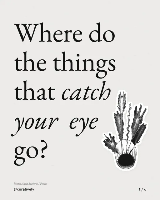 Carousel for Curatively: "Where do the things that catch your eye go?". Cutout essay, 6 slides, light palette.