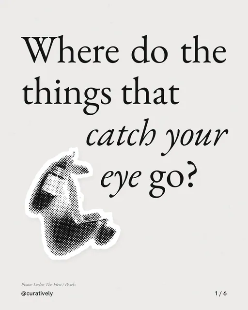 Carousel for Curatively: "Where do the things that catch your eye go?". Cutout essay, 6 slides, light palette.