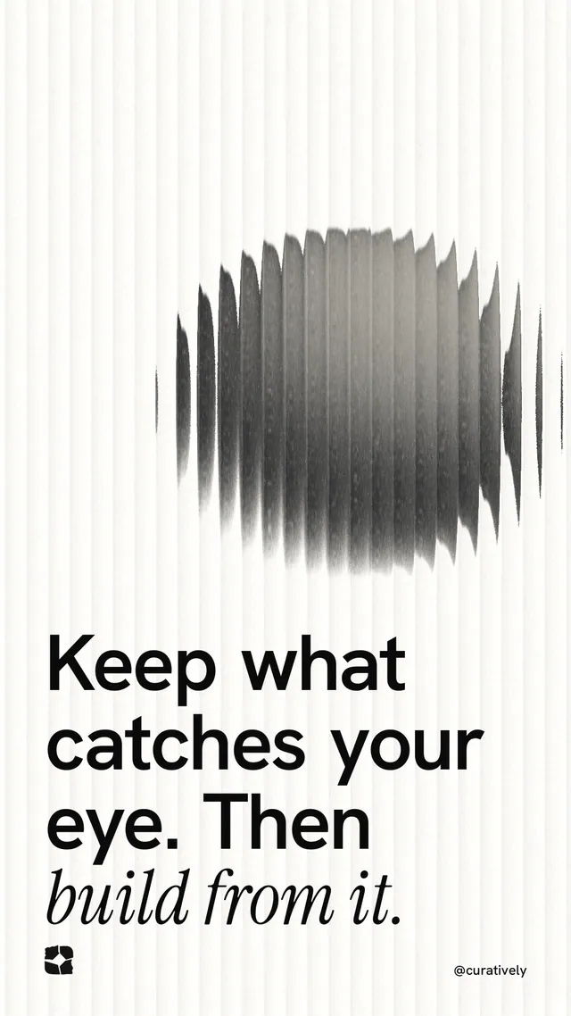 Instagram story for Curatively: "Keep what catches your eye. Then build from it." Auto 9x16 style, technique:shader field layout, light palette in white, grey.
