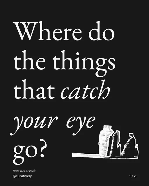 Carousel for Curatively: "Where do the things that catch your eye go?". Cutout essay, 6 slides, dark palette.