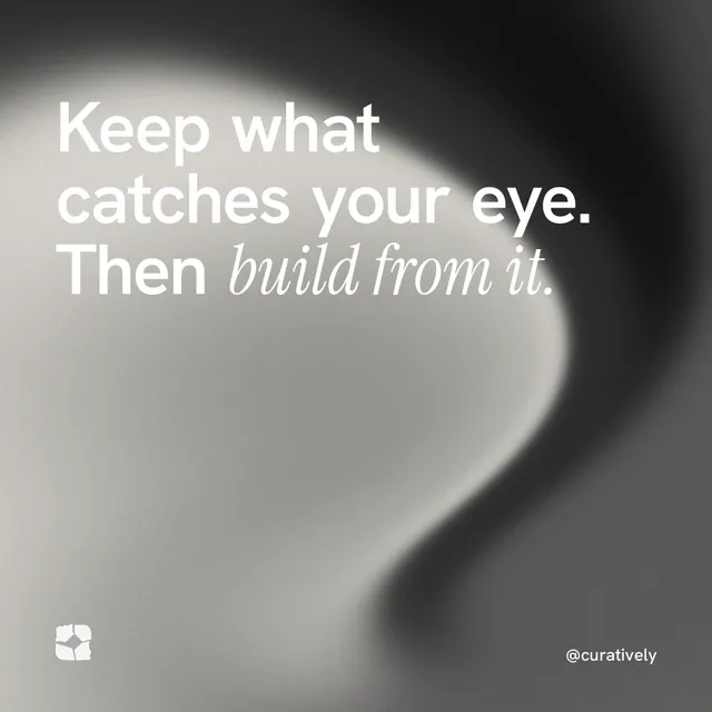 Instagram post for Curatively: "Keep what catches your eye. Then build from it." Auto 1x1 style, technique:shader field layout, light palette in grey, black, white.