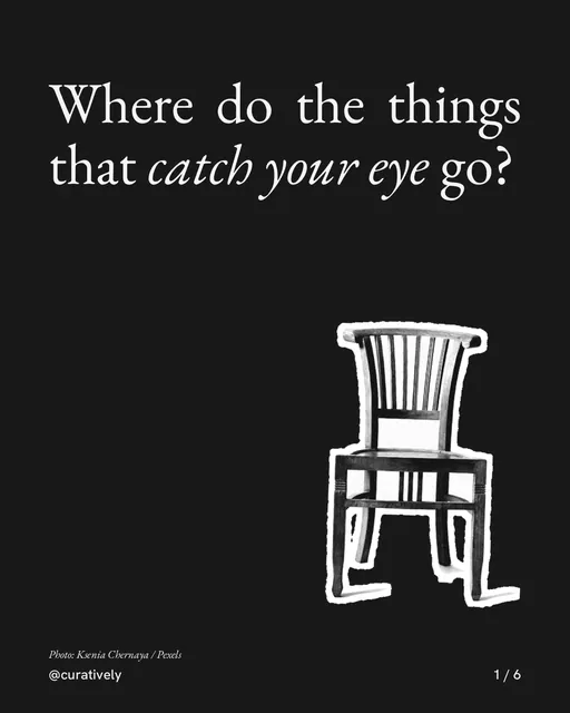 Carousel for Curatively: "Where do the things that catch your eye go?". Cutout essay, 6 slides, dark palette.