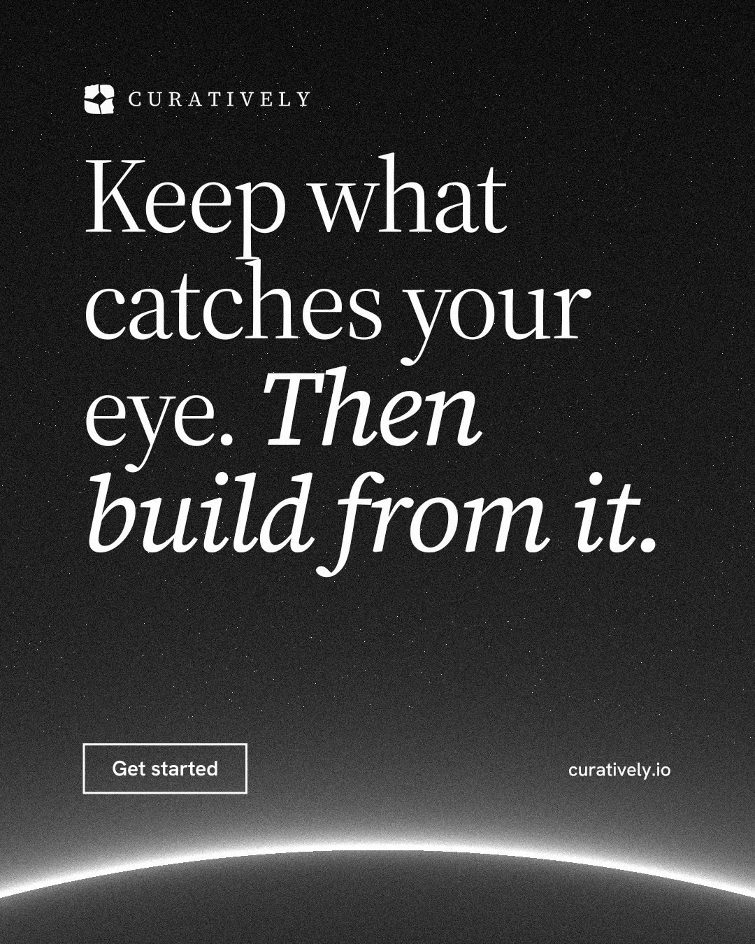 Instagram portrait post for Curatively: "Keep what catches your eye. Then build from it." Editorial style, poster layout, dark palette in black, grey.