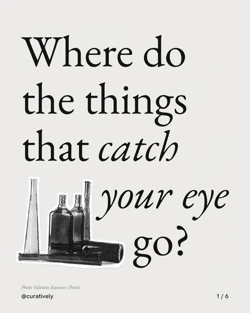 Carousel for Curatively: "Where do the things that catch your eye go?". Cutout essay, 6 slides, light palette.