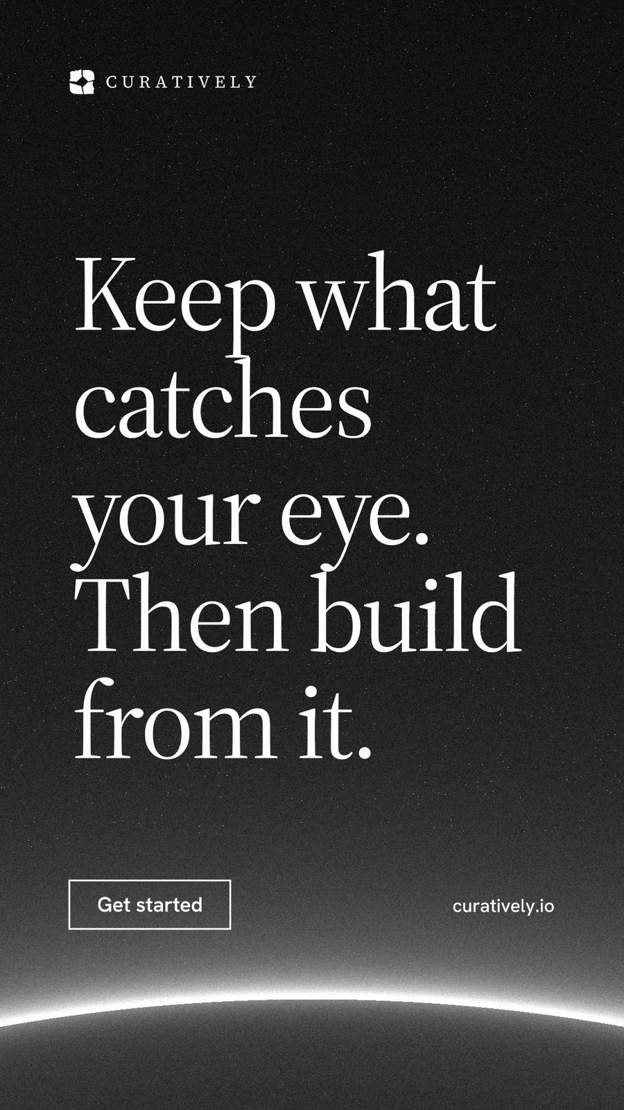 Instagram story for Curatively: "Keep what catches your eye. Then build from it." Editorial style, poster layout, dark palette in black, grey.
