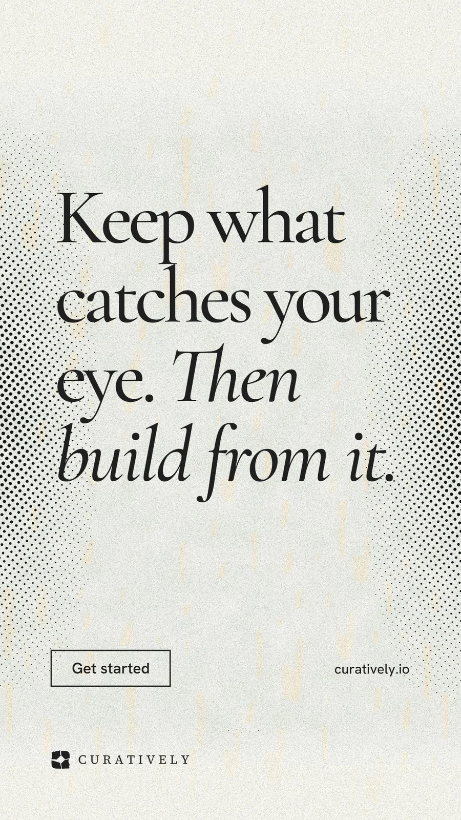 Instagram story for Curatively: "Keep what catches your eye. Then build from it." Editorial style, poster layout, light palette in white, grey.
