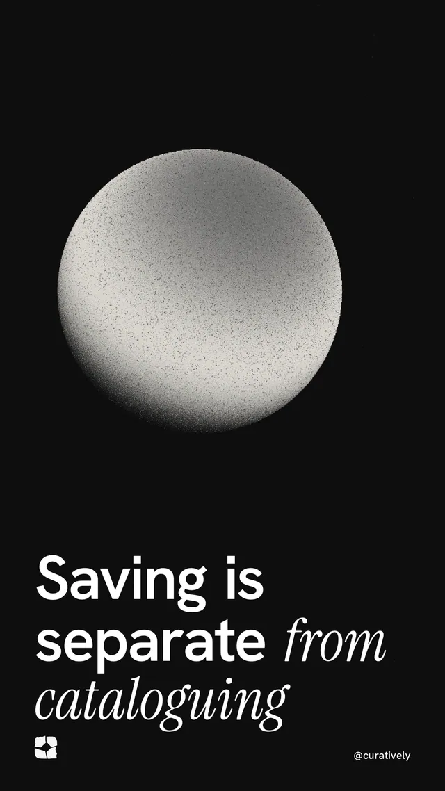 Instagram story for Curatively: "Saving is separate from cataloguing". Auto 9x16 style, technique:shader field layout, dark palette in black, grey.