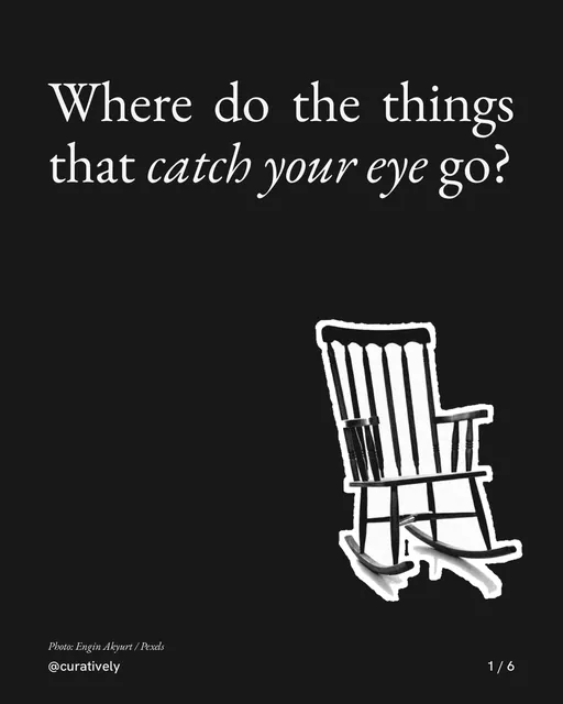 Carousel for Curatively: "Where do the things that catch your eye go?". Cutout essay, 6 slides, dark palette.