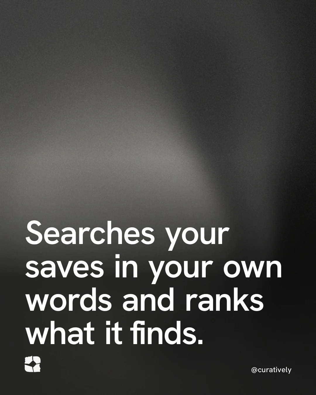 Video for Curatively: "Searches your saves in your own words and ranks what it finds.". Shader loop, 6.0 s, dark palette.