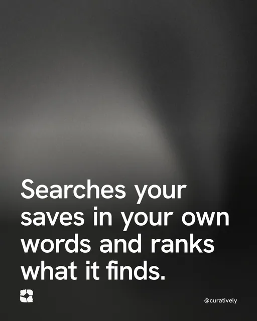 Video for Curatively: "Searches your saves in your own words and ranks what it finds.". Shader loop, 6.0 s, dark palette.