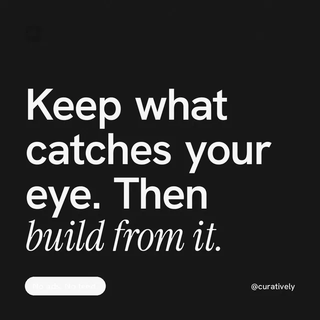 Instagram post for Curatively: "Keep what catches your eye. Then build from it." Caption style, technique:mixed type lockup layout, dark palette in black, grey.