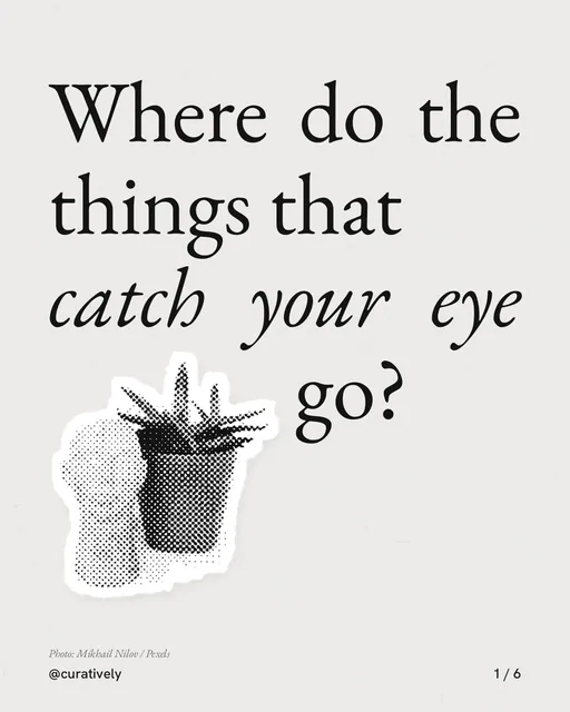 Carousel for Curatively: "Where do the things that catch your eye go?". Cutout essay, 6 slides, light palette.