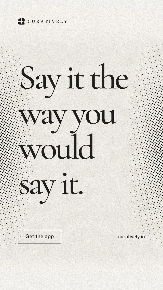 Instagram story for Curatively: "Say it the way you would say it." Editorial style, poster layout, light palette in yellow, white, grey.