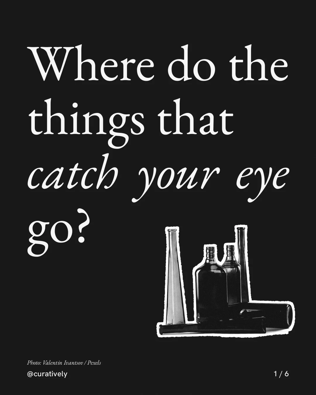 Carousel for Curatively: "Where do the things that catch your eye go?". Cutout essay, 6 slides, dark palette.