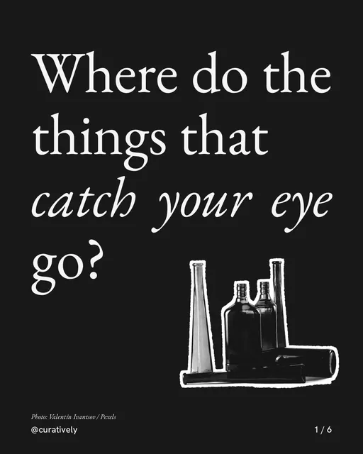 Carousel for Curatively: "Where do the things that catch your eye go?". Cutout essay, 6 slides, dark palette.