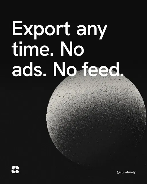 Video for Curatively: "Export any time. No ads. No feed.". Shader loop, 6.0 s, dark palette.