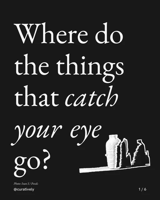 Carousel for Curatively: "Where do the things that catch your eye go?". Cutout essay, 6 slides, dark palette.